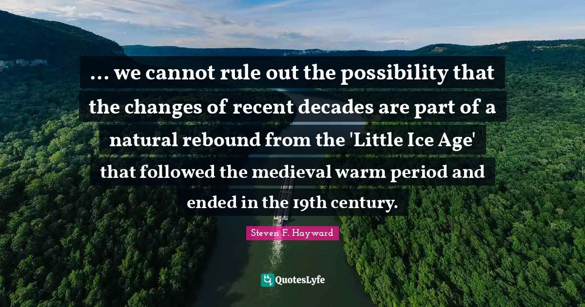 ... we cannot rule out the possibility that the changes of recent decades are part of a natural rebound from the 'Little Ice Age' that followed the medieval warm period and ended in the 19th century.