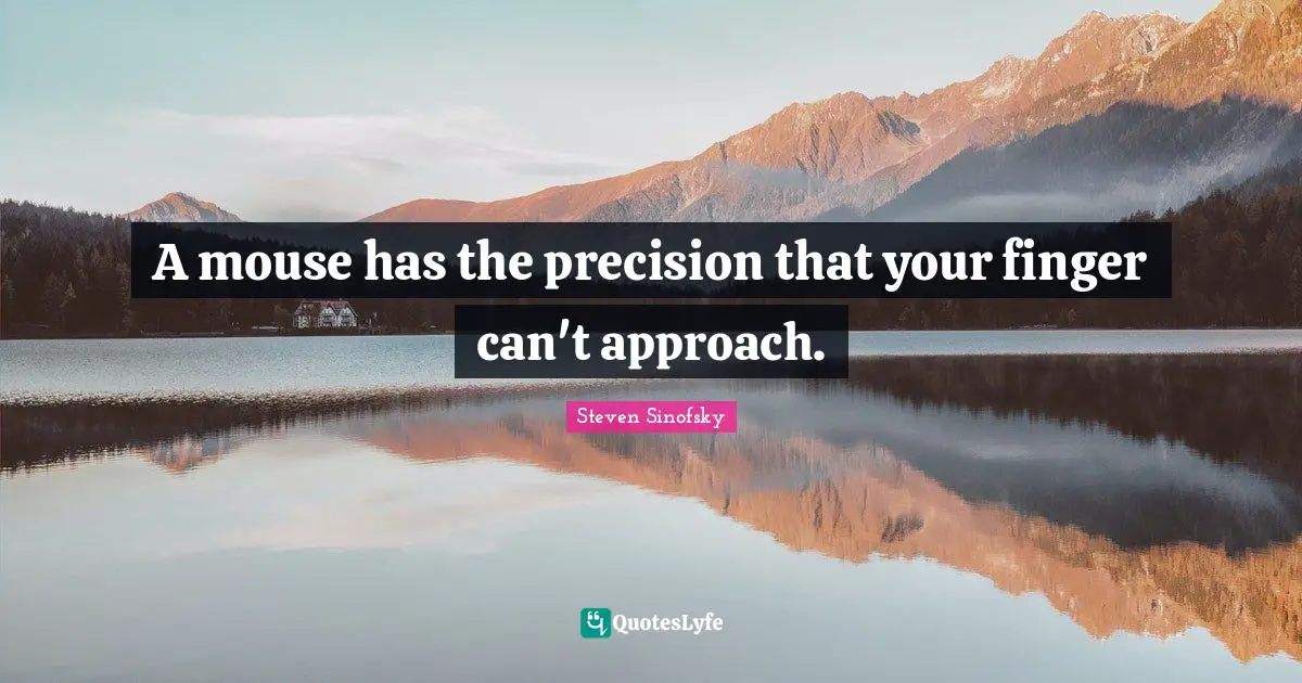 A mouse has the precision that your finger can't approach.