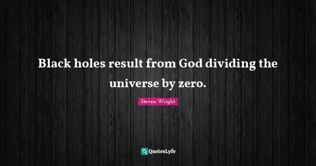 Dividing Quotes: "Black holes result from God dividing the universe by zero."