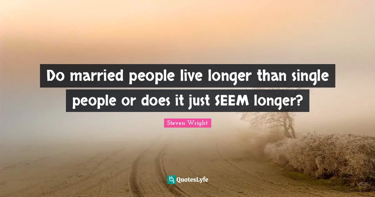 Do married people live longer than single people or does it just SEEM longer?