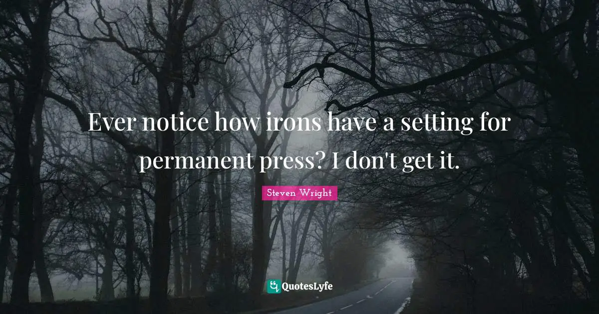Ever notice how irons have a setting for permanent press? I don't get it.