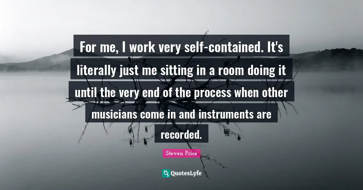 For me, I work very self-contained. It's literally just me sitting in a room doing it until the very end of the process when other musicians come in and instruments are recorded.