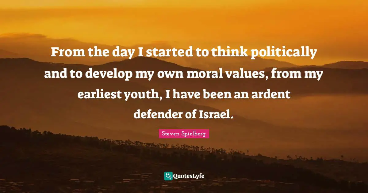 Ardent Quotes: "From the day I started to think politically and to develop my own moral values, from my earliest youth, I have been an ardent defender of Israel."