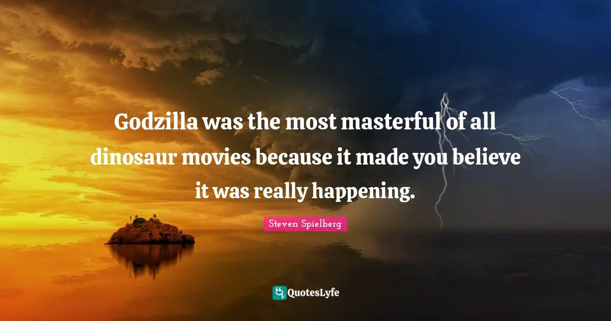 Godzilla was the most masterful of all dinosaur movies because it made you believe it was really happening.