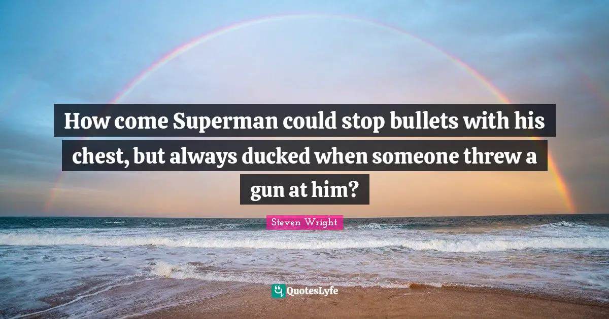 How come Superman could stop bullets with his chest, but always ducked when someone threw a gun at him?