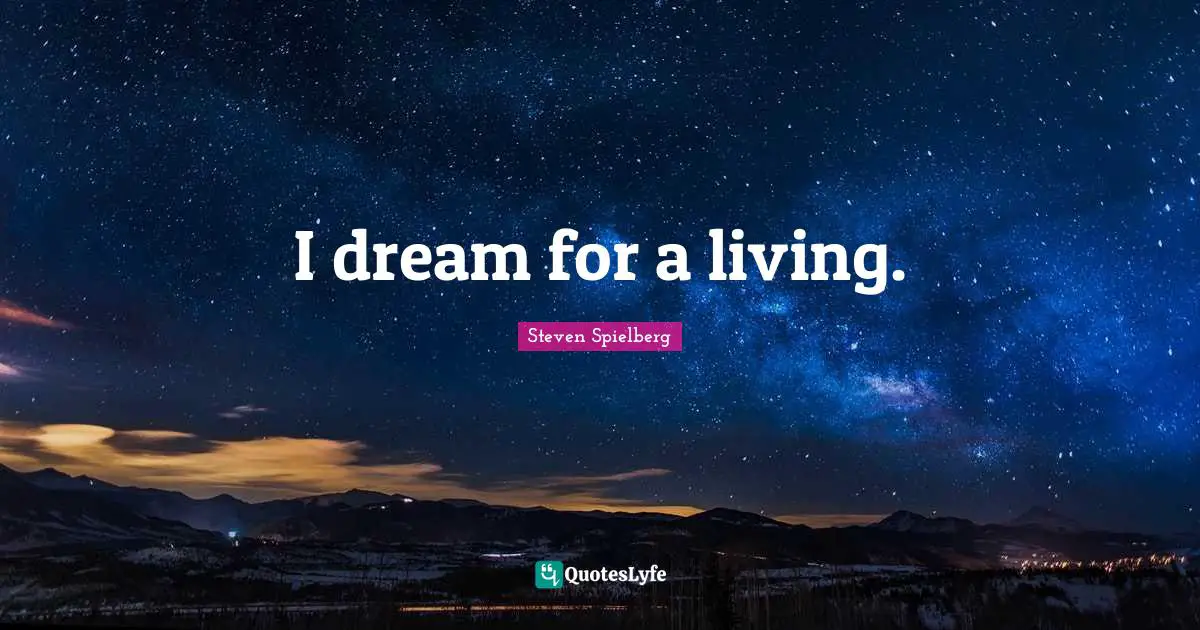Motivational Inspirational Quotes: "I dream for a living."