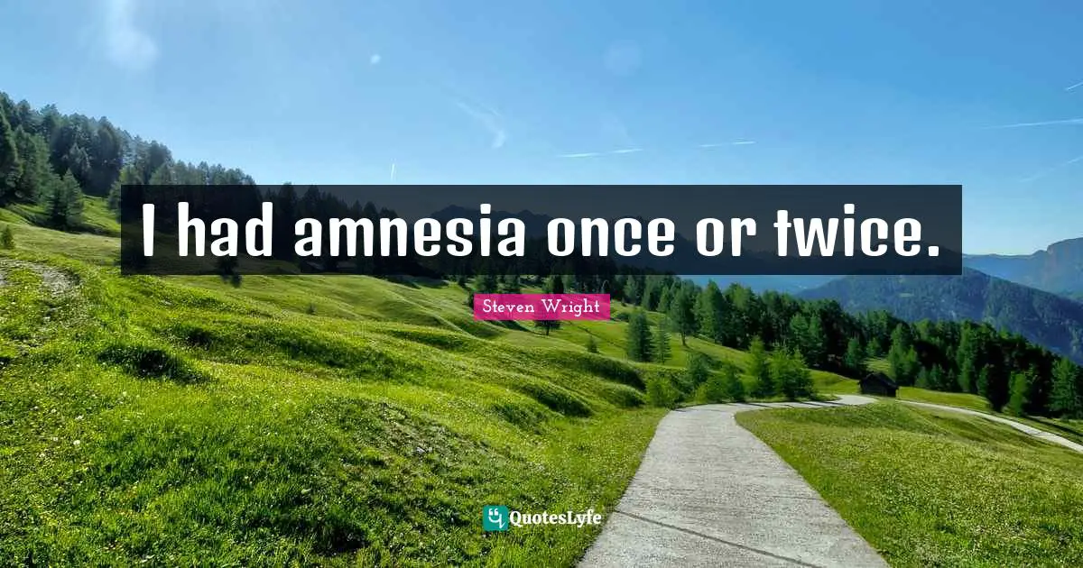 Amnesia Quotes: "I had amnesia once or twice."