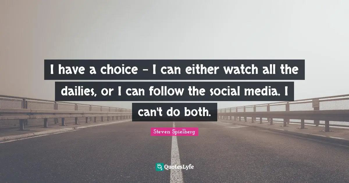 I have a choice - I can either watch all the dailies, or I can follow the social media. I can't do both.