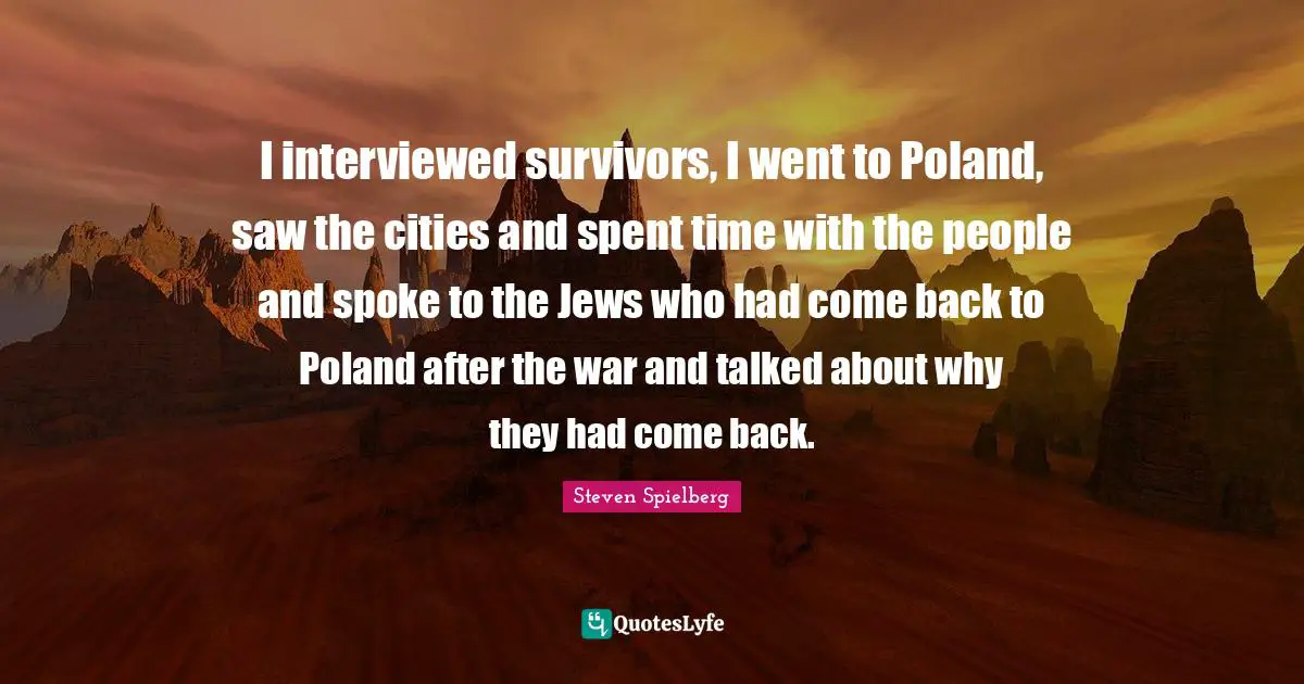 Poland Quotes: "I interviewed survivors, I went to Poland, saw the cities and spent time with the people and spoke to the Jews who had come back to Poland after the war and talked about why they had come back."