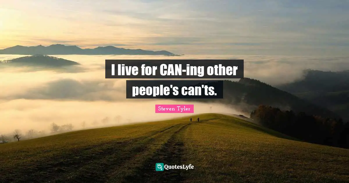 I live for CAN-ing other people's can'ts.