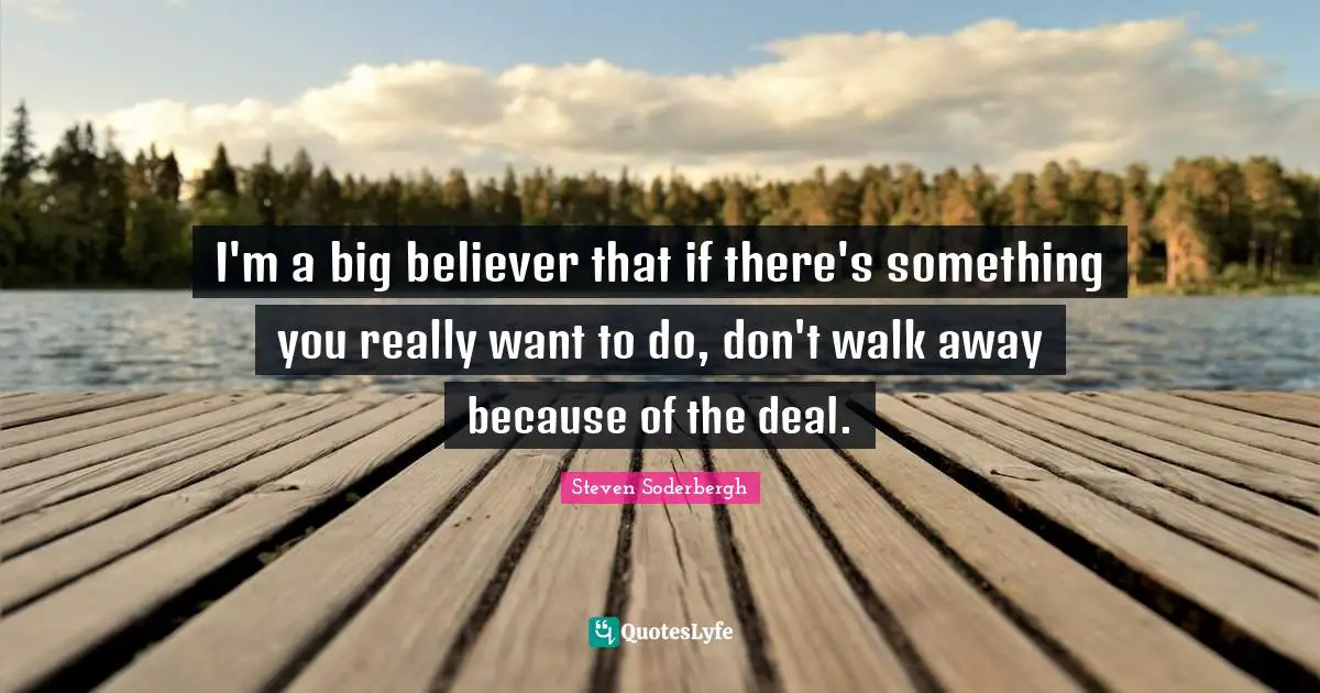 I'm a big believer that if there's something you really want to do, don't walk away because of the deal.