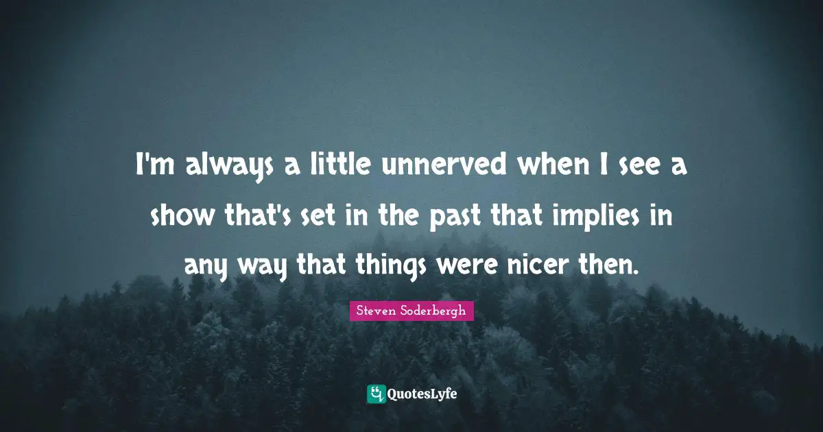 I'm always a little unnerved when I see a show that's set in the past that implies in any way that things were nicer then.