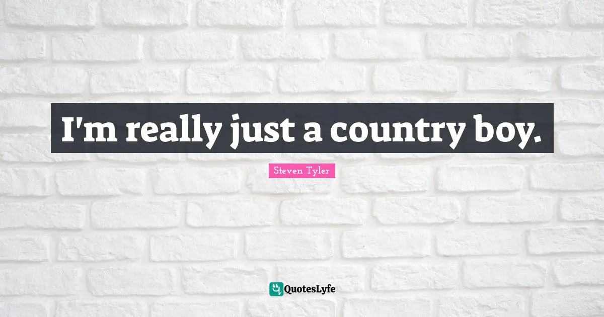 I'm really just a country boy.