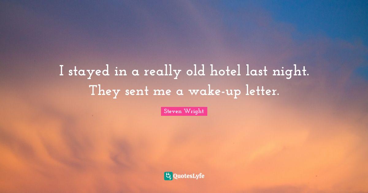 I stayed in a really old hotel last night. They sent me a wake-up letter.