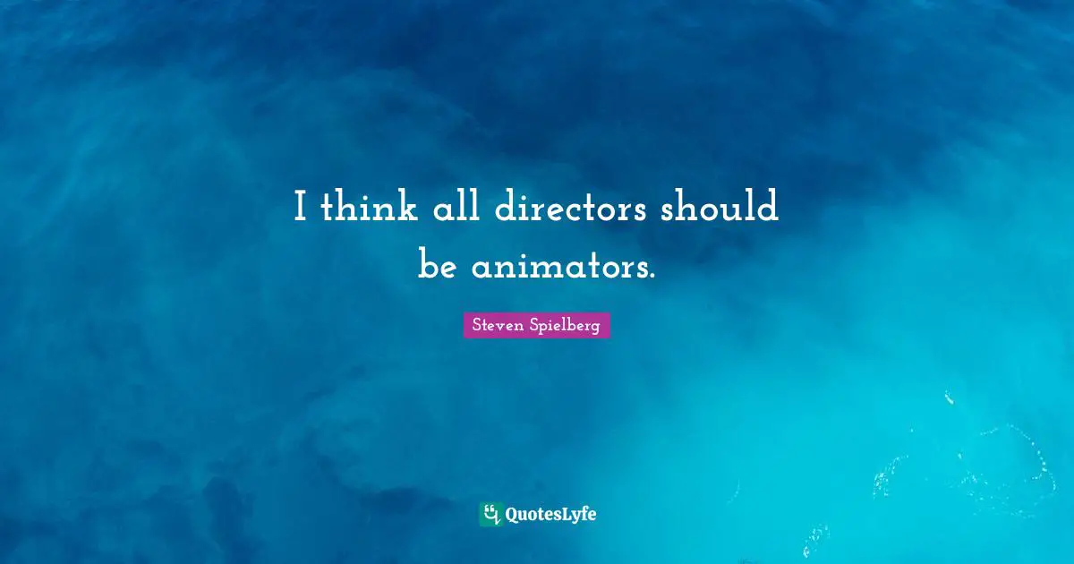I think all directors should be animators.