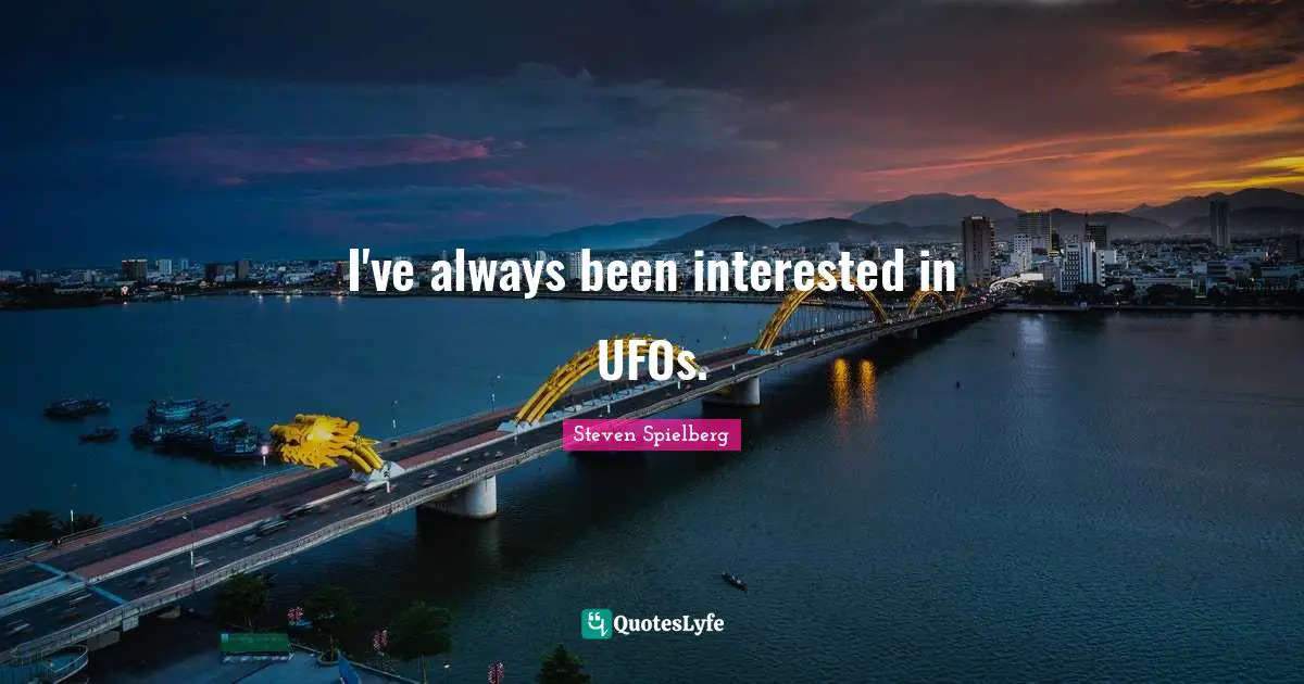 Ufo Quotes: "I've always been interested in UFOs."