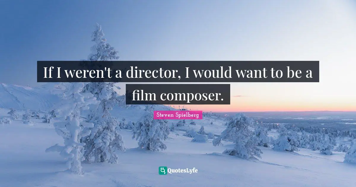 If I weren't a director, I would want to be a film composer.