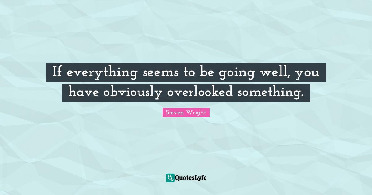 Overlooked Quotes: "If everything seems to be going well, you have obviously overlooked something."