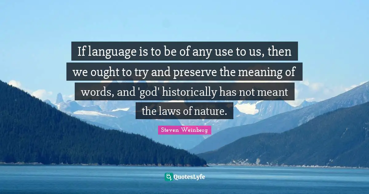 If language is to be of any use to us, then we ought to try and preserve the meaning of words, and 'god' historically has not meant the laws of nature.
