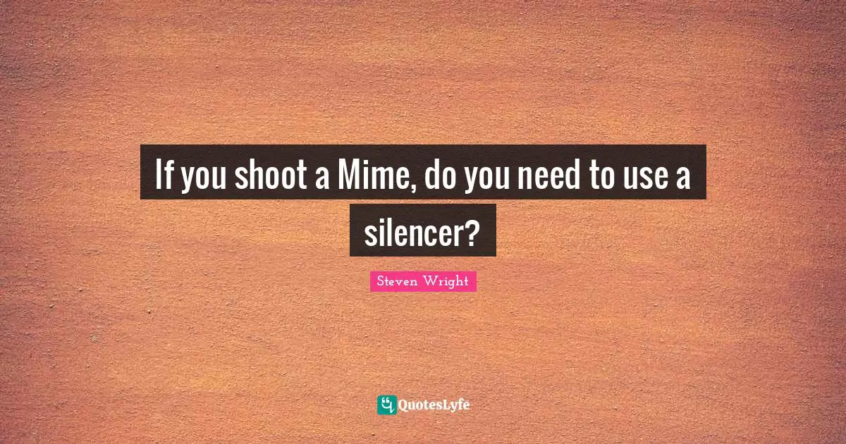 If you shoot a Mime, do you need to use a silencer?
