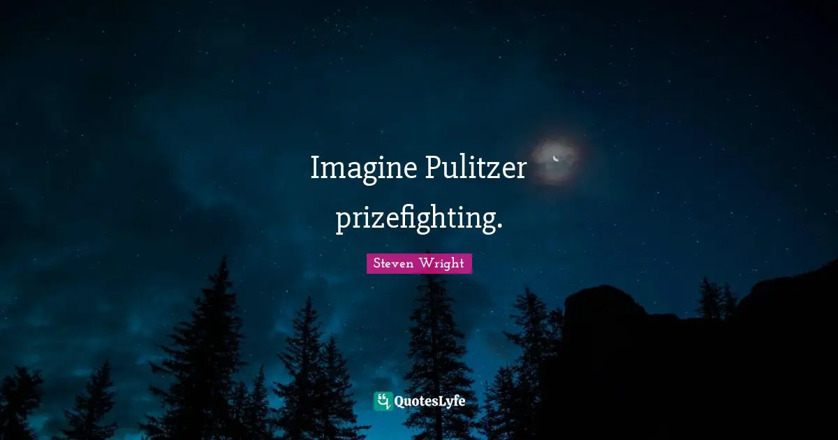 Imagine Pulitzer prizefighting.