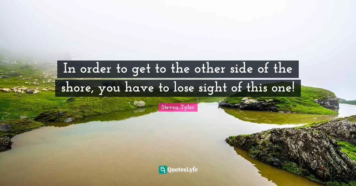 In order to get to the other side of the shore, you have to lose sight of this one!