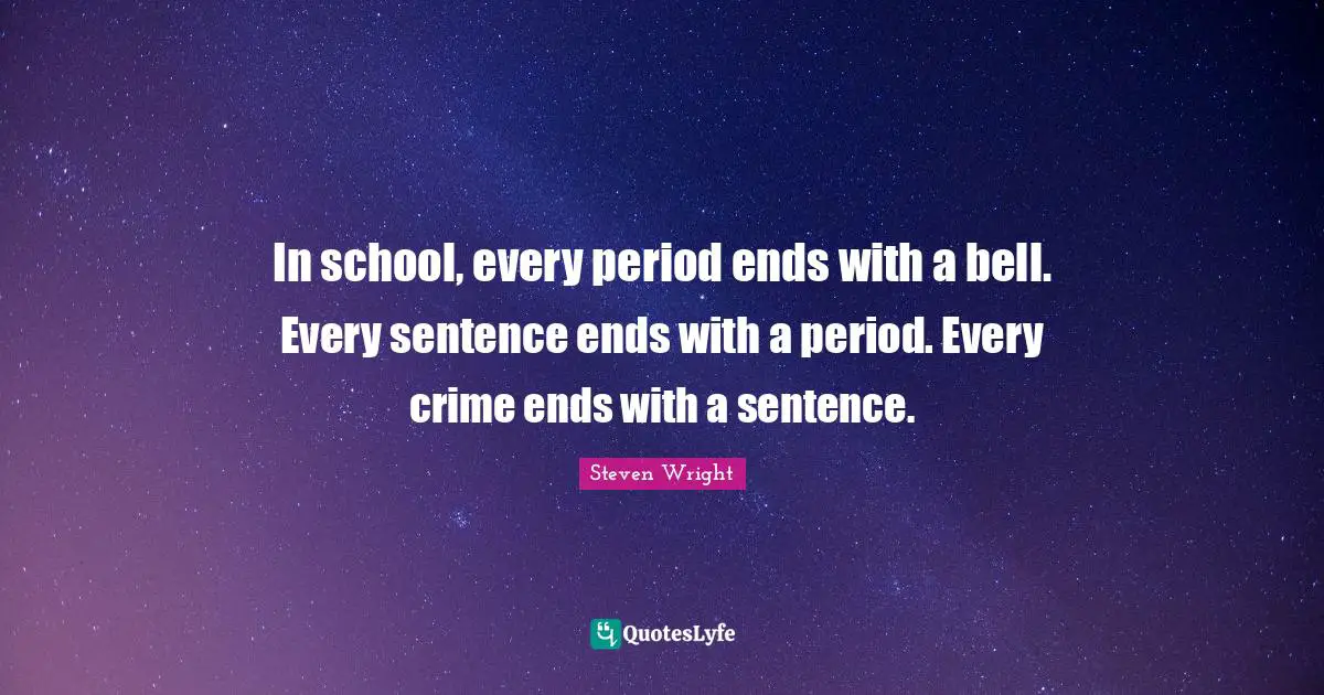 In school, every period ends with a bell. Every sentence ends with a period. Every crime ends with a sentence.