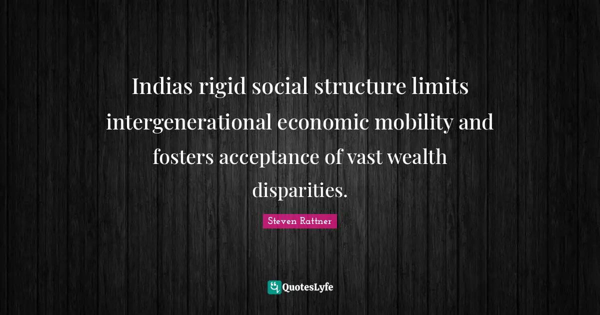 Indias rigid social structure limits intergenerational economic mobility and fosters acceptance of vast wealth disparities.