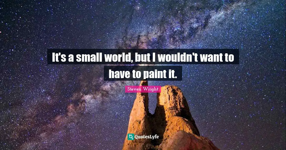 It's a small world, but I wouldn't want to have to paint it.