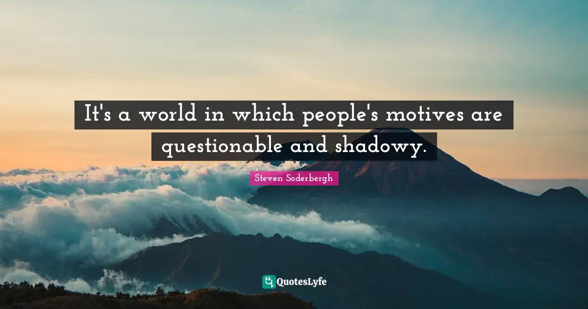 Questionable Quotes: "It's a world in which people's motives are questionable and shadowy."