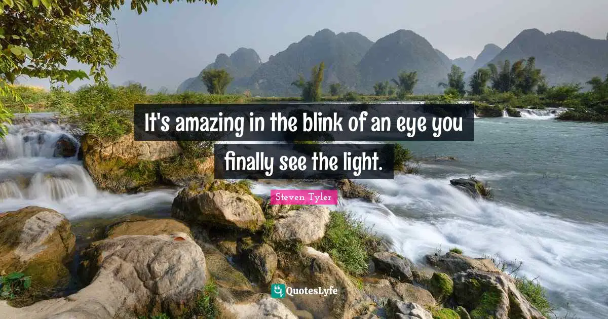 It's amazing in the blink of an eye you finally see the light.