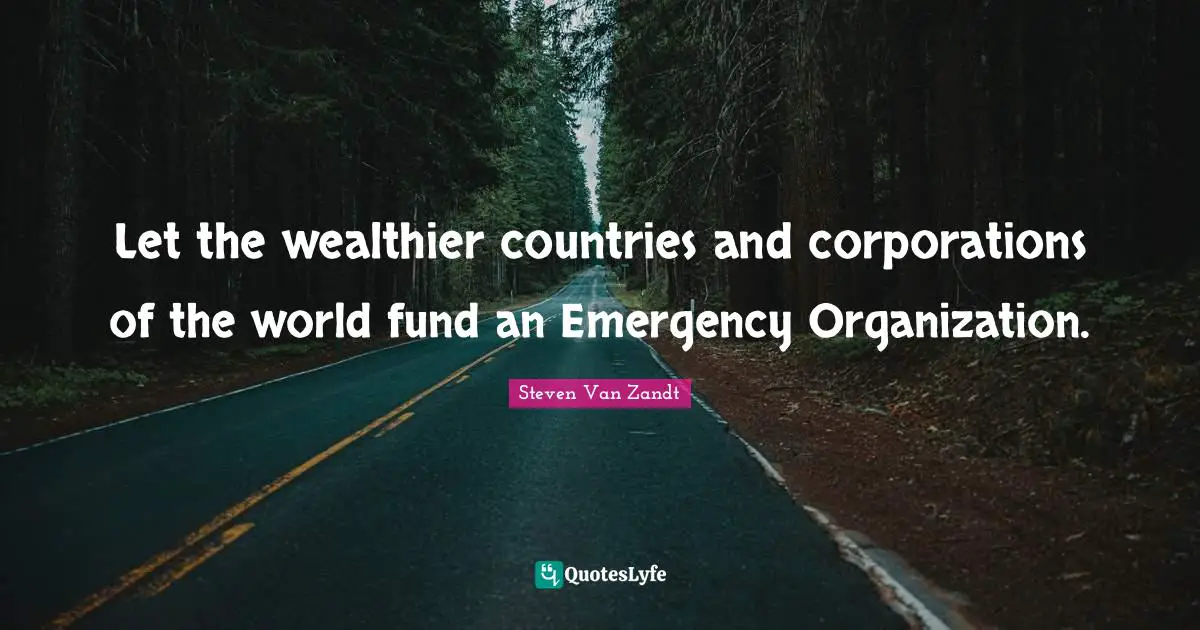 Let the wealthier countries and corporations of the world fund an Emergency Organization.