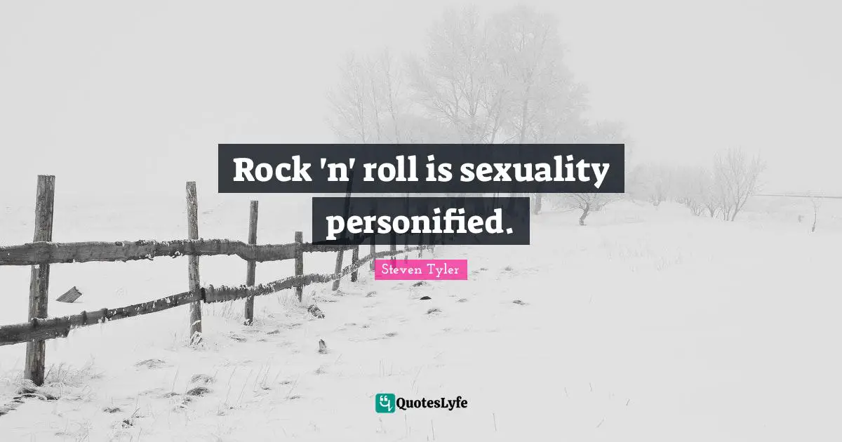 Rock 'n' roll is sexuality personified.