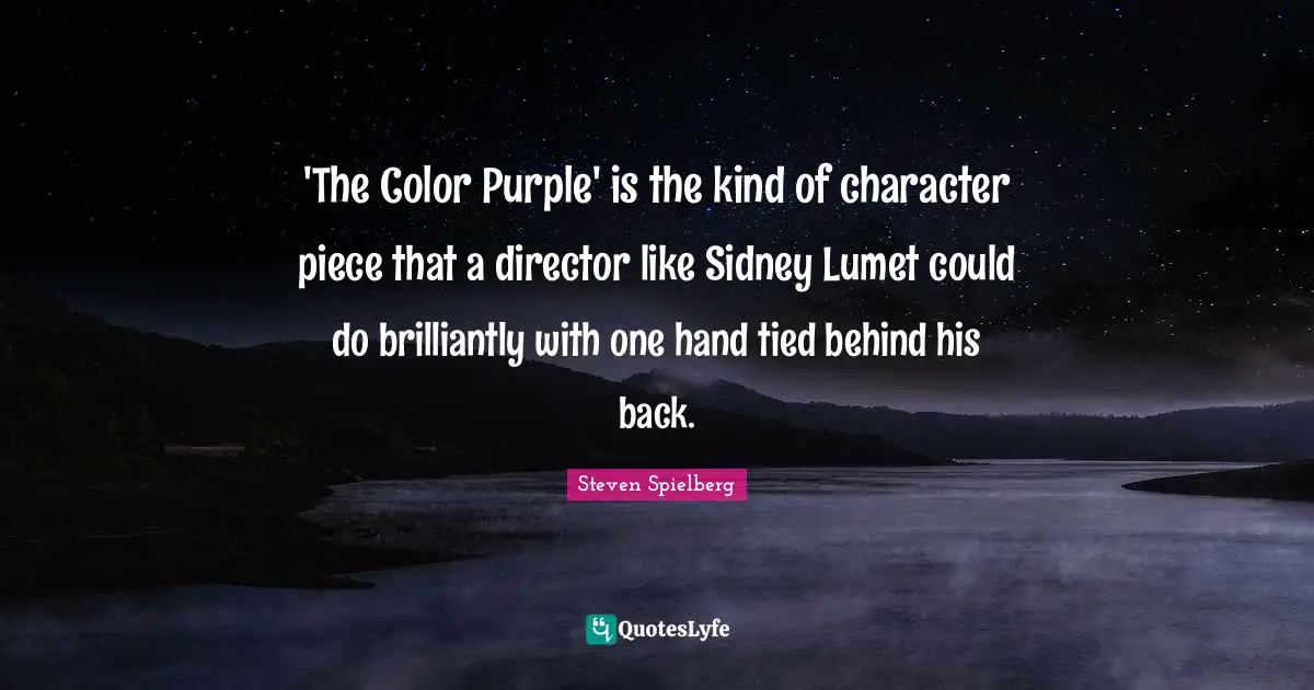 'The Color Purple' is the kind of character piece that a director like Sidney Lumet could do brilliantly with one hand tied behind his back.