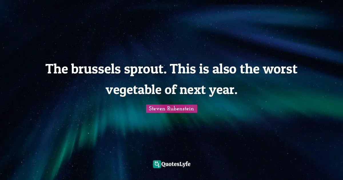 The brussels sprout. This is also the worst vegetable of next year.