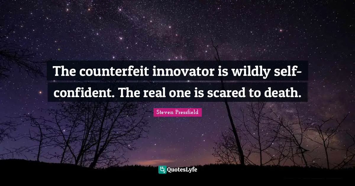 The counterfeit innovator is wildly self-confident. The real one is scared to death.