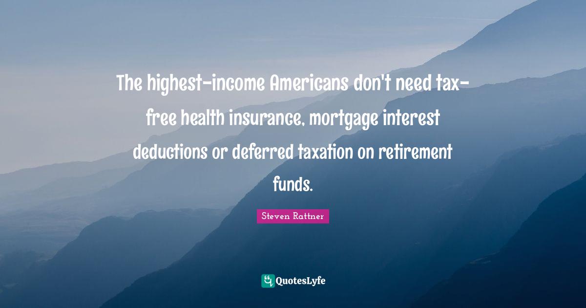 The highest-income Americans don't need tax-free health insurance, mortgage interest deductions or deferred taxation on retirement funds.