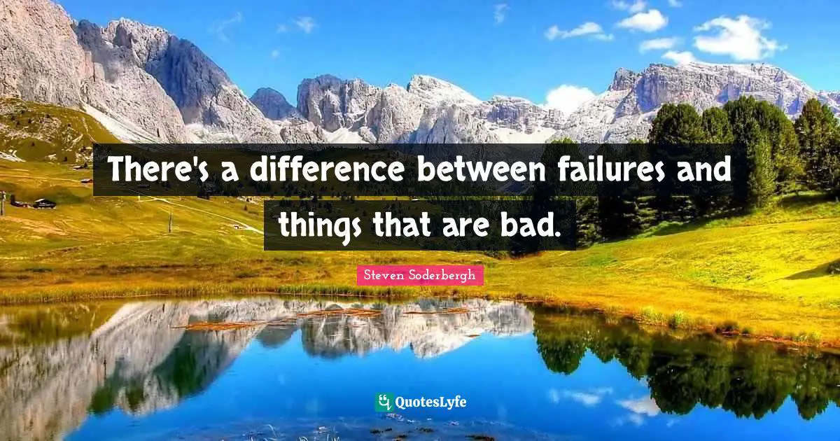 There's a difference between failures and things that are bad.