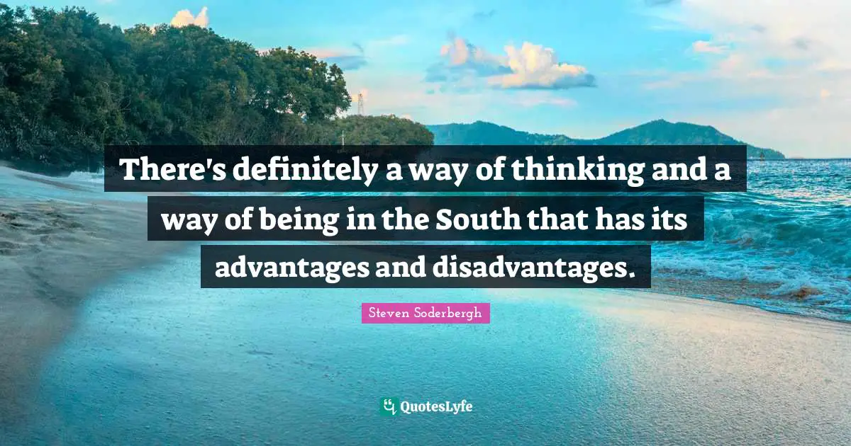 There's definitely a way of thinking and a way of being in the South that has its advantages and disadvantages.