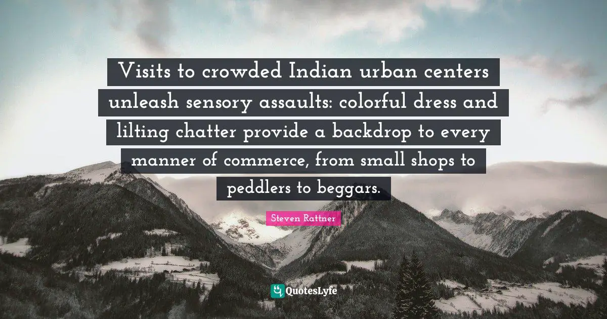 Visits to crowded Indian urban centers unleash sensory assaults: colorful dress and lilting chatter provide a backdrop to every manner of commerce, from small shops to peddlers to beggars.