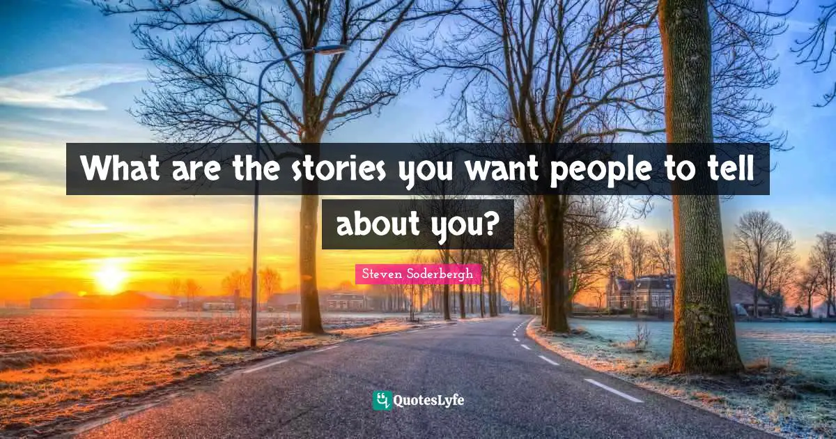 What are the stories you want people to tell about you?