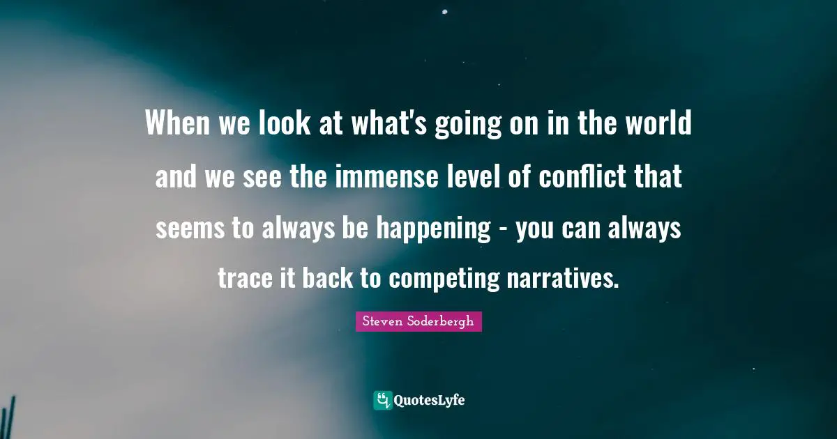 When we look at what's going on in the world and we see the immense level of conflict that seems to always be happening - you can always trace it back to competing narratives.
