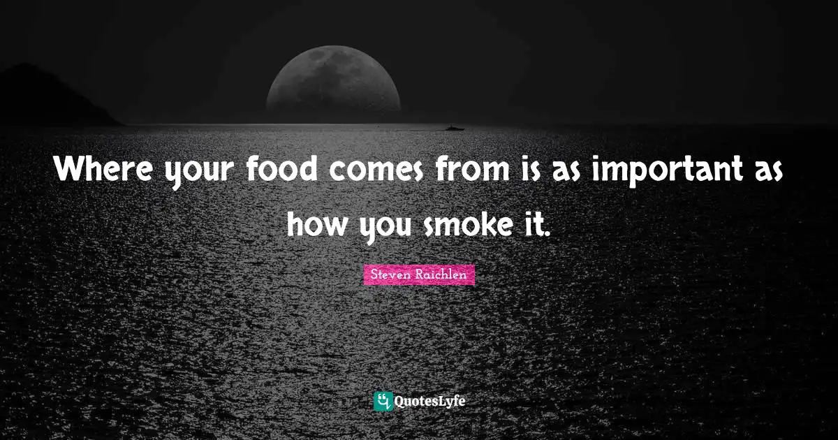 Where your food comes from is as important as how you smoke it.