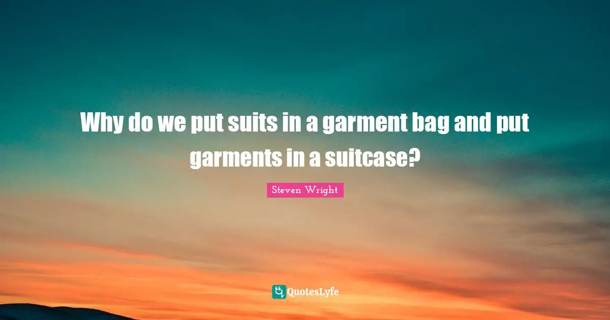Why do we put suits in a garment bag and put garments in a suitcase?