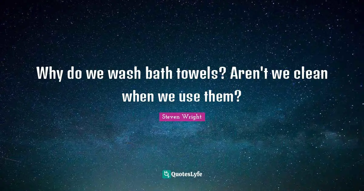 Why do we wash bath towels? Aren't we clean when we use them?