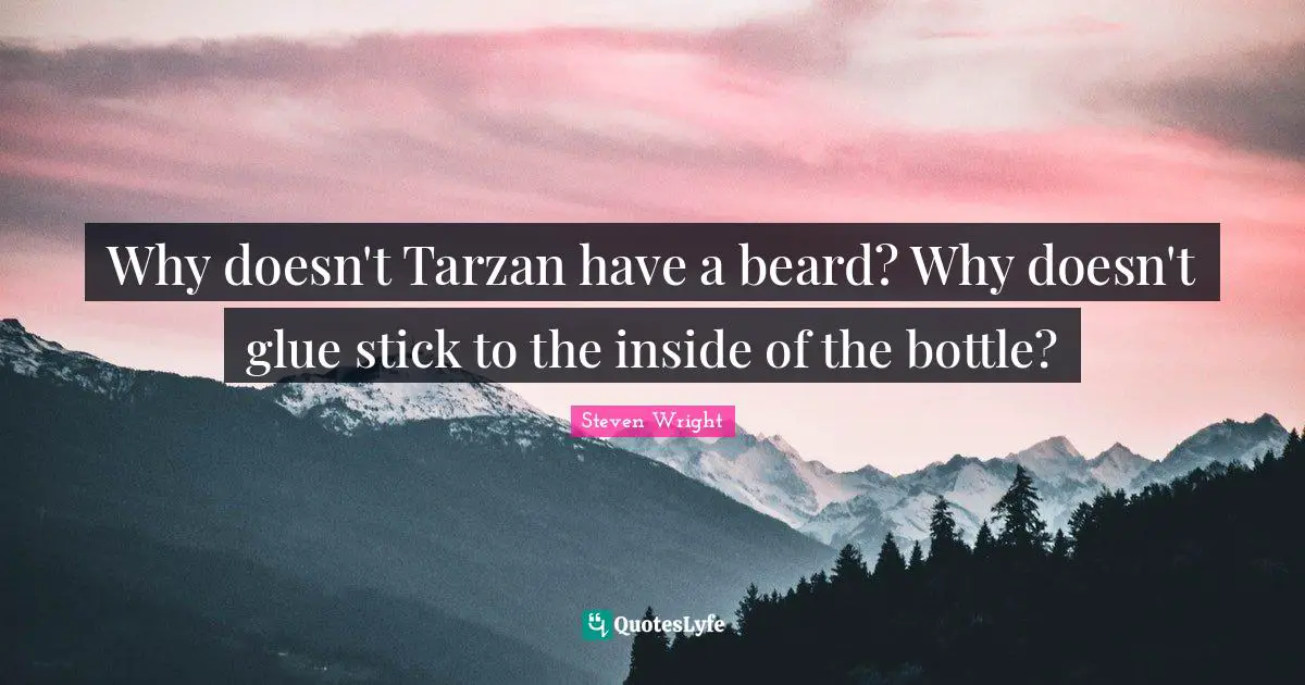 Beard Quotes: "Why doesn't Tarzan have a beard? Why doesn't glue stick to the inside of the bottle?"