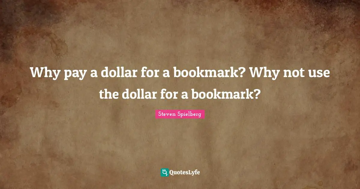 Why pay a dollar for a bookmark? Why not use the dollar for a bookmark?