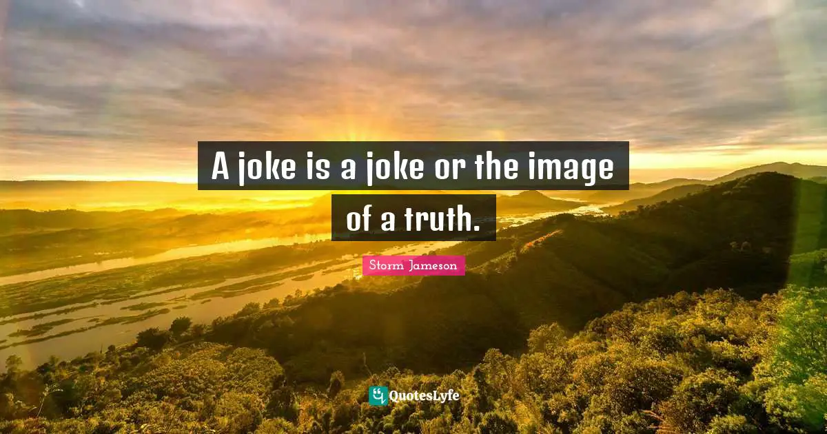 A joke is a joke or the image of a truth.