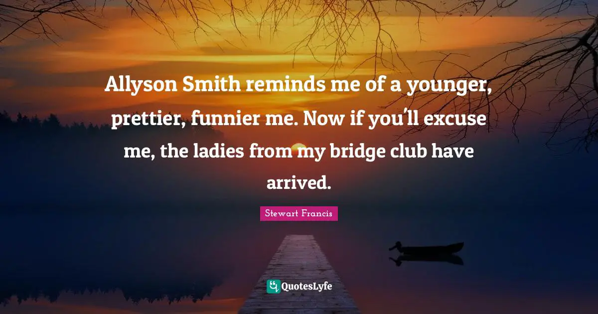 Allyson Smith reminds me of a younger, prettier, funnier me. Now if you'll excuse me, the ladies from my bridge club have arrived.
