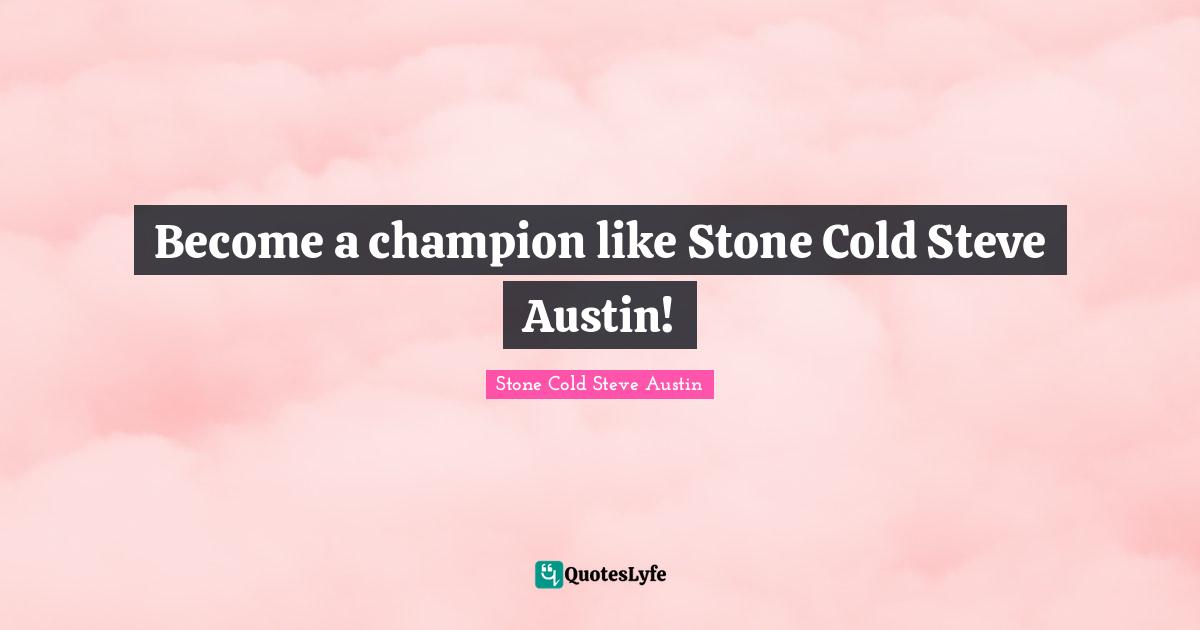 Stone Cold Steve Austin Quotes: Become a champion like Stone Cold Steve Austin!